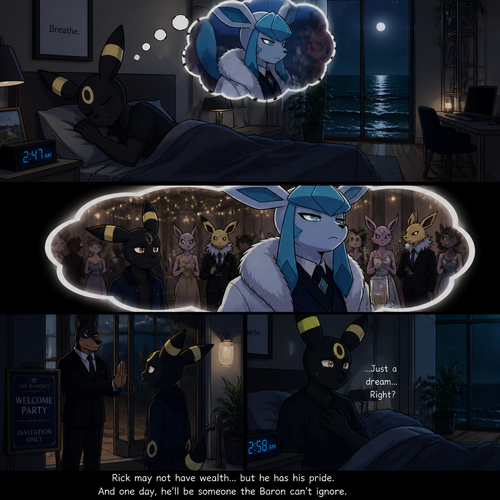 Rick (the non-rich Umbreon male) who lives in a small modern house at the beach. Sleeps in his bed at night while having a bad dream about the Barron (the wealthy Glaceon male) who still doesn’t like him while rejected from a welcoming party. Well-made animated version. In an anthropomorphic universe. A modern life.