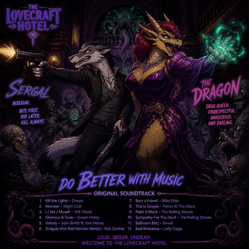 In the animated version of this universe, two adult male characters fight for their lives together against the undead inside the Lovecraft hotel. A bisexual Sergal and the drag queen the Dragon. Do better with music.
