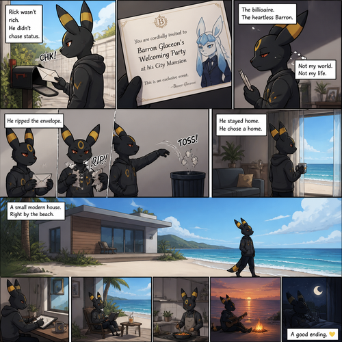 A non-rich grown Umbreon male (named Rick) got the envelope of a billionaire Glaceon’s (the heartless Barron) welcoming party at the city mansion from a mail. Decided to rip and toss the pieces of the envelope at the trash can and stay at home. Chooses a home. Lives on a small modern house at the beach. Well-made animated version. A good ending. A anthropomorphic verse. Side view. A comic.