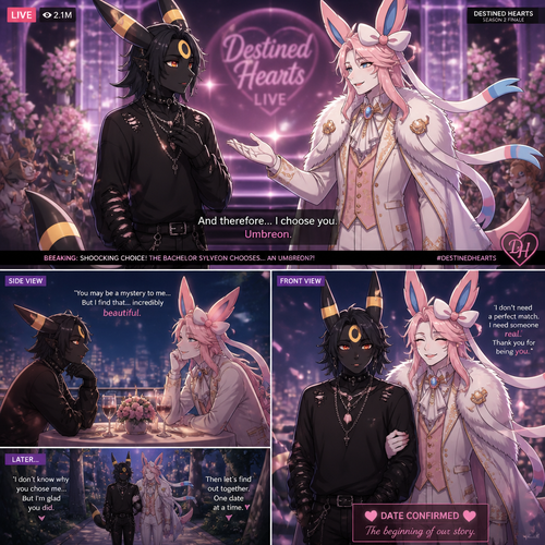 In a dating reality show on live (a well-made animated version) a non-rich half gothic grown Umbreon male is surprisingly unbelievably been accepted to become a boyfriend to this super rich grown Sylveon male as a Barron for not understanding why and doesn’t mind to lose. In an anthropomorphic humanoid Pokemon universe. Never asks and want to be there but been gifted. A good ending. Side and front view. A modern present day. Been asked on a date.