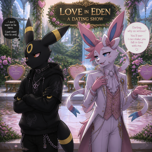 In a dating live show at the garden of Eden (a well-made animated version) a grown non-rich anthro Umbreon male that wears a gothic hoodie that is unhappy and doesn’t want to be there and wanted to lose and Don’t like this super rich grown anthro Sylveon male that wears some elegant clothes who likes him. In a well-made anthropomorphic Pokemon universe.