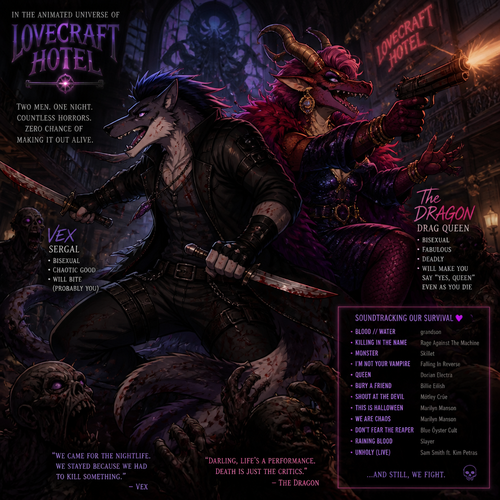 In the animated version of this universe, two adult male characters fight for their lives together against the undead inside the Lovecraft hotel. A bisexual Sergal and the drag queen the Dragon. Do better with music.