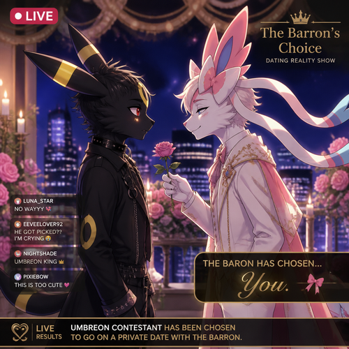 In a dating reality show on live (a well-made animated version) a non-rich half gothic grown Umbreon male is surprisingly unbelievably been accepted to become a boyfriend to this super rich kind grown Sylveon male (the Barron) for not understanding why that doesn’t mind to lose and leave. In an anthropomorphic Pokemon universe. Never asks and want to be there but been gifted. A good ending. Side view. All well-made characters. A modern present day. Been asked on a date.