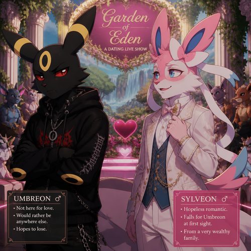In a dating live show at the garden of Eden (a well-made animated version) a grown non-rich anthro Umbreon male that wears a gothic hoodie that is unhappy and doesn’t want to be there and wanted to lose and Don’t like this super rich grown anthro Sylveon male that wears some elegant clothes who likes him. In a well-made anthropomorphic Pokemon universe.